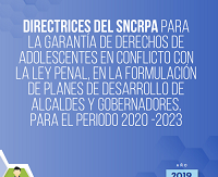 Directrices del SNCRPA para la garantía de derechos de adolescentes en conflicto con la ley penal, en la formulación de planes de desarrollo de alcaldes y gobernadores, para el periodo 2020-2023.